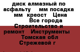 диск алмазный по асфальту 350мм посадка 25,4 мм  креост › Цена ­ 3 000 - Все города Строительство и ремонт » Инструменты   . Томская обл.,Стрежевой г.